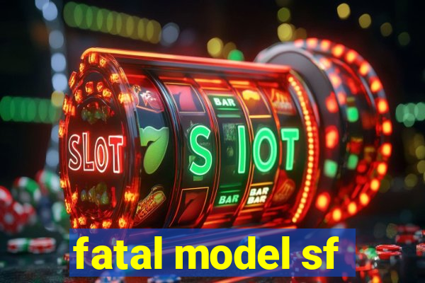 fatal model sf